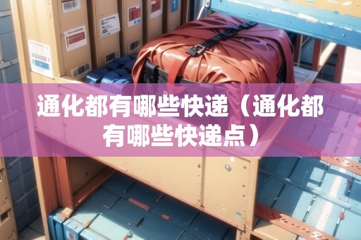 通化都有哪些快遞（通化都有哪些快遞點）