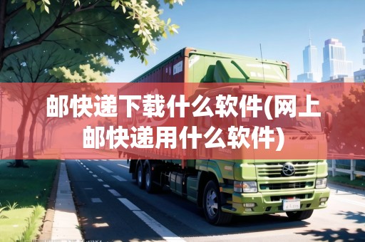 郵快遞下載什么軟件(網(wǎng)上郵快遞用什么軟件)