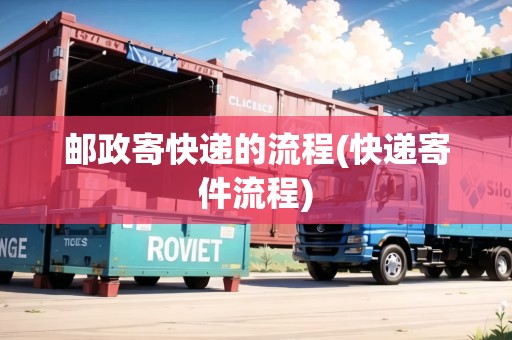 郵政寄快遞的流程(快遞寄件流程) 郵政寄快遞的流程(快遞寄件流程)