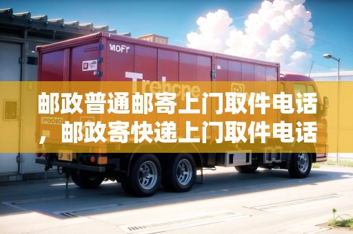 郵政普通郵寄上門取件電話，郵政寄快遞上門取件電話多少