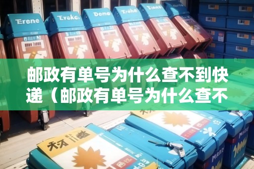 郵政有單號為什么查不到快遞（郵政有單號為什么查不到快遞信息）