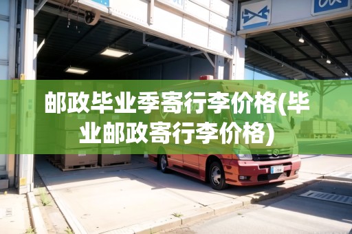 郵政畢業(yè)季寄行李價格(畢業(yè)郵政寄行李價格) 郵政畢業(yè)季寄行李價格(畢業(yè)郵政寄行李價格)