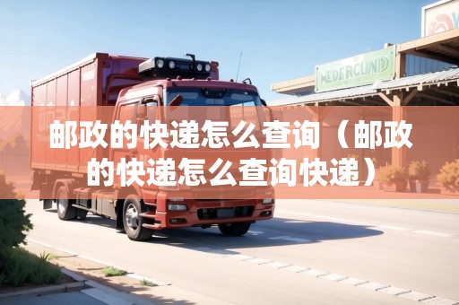 郵政的快遞怎么查詢（郵政的快遞怎么查詢快遞）