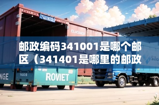 郵政編碼341001是哪個郵區(qū)（341401是哪里的郵政編碼）