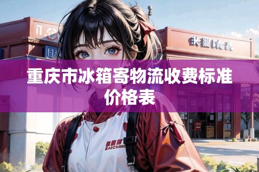 重慶市冰箱寄物流收費標準價格表