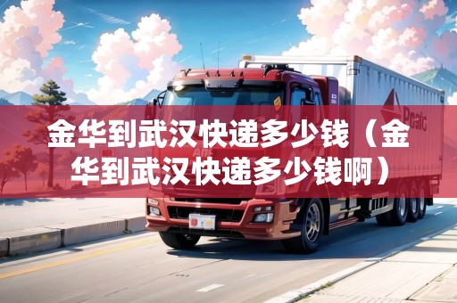 金華到武漢快遞多少錢(金華到武漢快遞多少錢?。? title=
