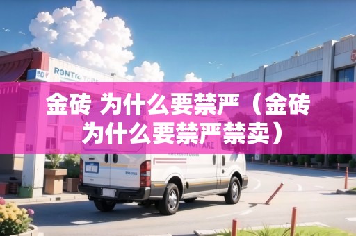 金磚 為什么要禁嚴（金磚 為什么要禁嚴禁賣）