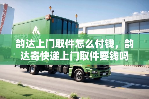 韻達(dá)上門取件怎么付錢，韻達(dá)寄快遞上門取件要錢嗎