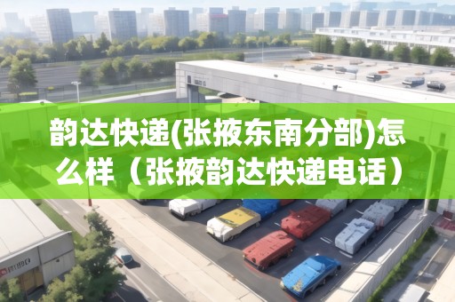 韻達快遞(張掖東南分部)怎么樣（張掖韻達快遞電話）