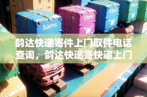 韻達(dá)快遞寄件上門取件電話查詢，韻達(dá)快遞寄快遞上門取件電話查詢