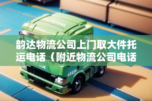 韻達(dá)物流公司上門取大件托運(yùn)電話（附近物流公司電話上門取貨左各莊鎮(zhèn)）