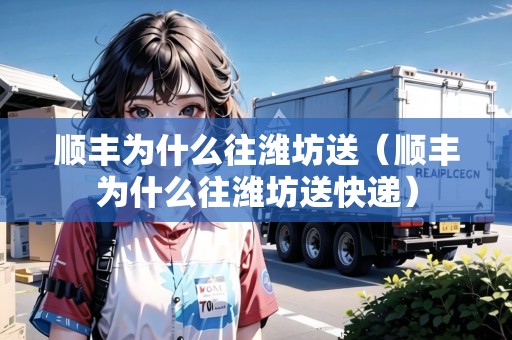 順豐為什么往濰坊送（順豐為什么往濰坊送快遞）