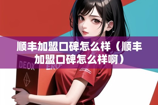 順豐加盟口碑怎么樣（順豐加盟口碑怎么樣?。? title=