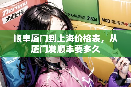 順豐廈門到上海價格表，從廈門發(fā)順豐要多久