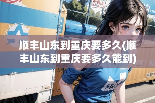 順豐山東到重慶要多久(順豐山東到重慶要多久能到)