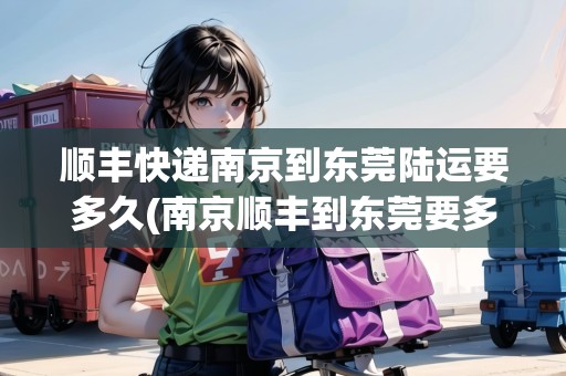 順豐快遞南京到東莞陸運(yùn)要多久(南京順豐到東莞要多久)
