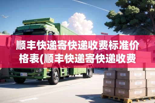 順豐快遞寄快遞收費標準價格表(順豐快遞寄快遞收費標準價格表最新)