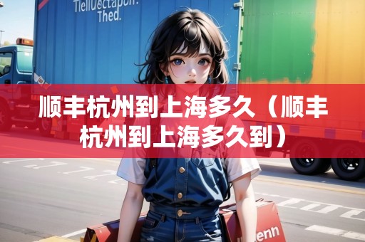 順豐杭州到上海多久（順豐杭州到上海多久到）