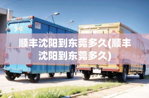 順豐沈陽到東莞多久(順豐沈陽到東莞多久)