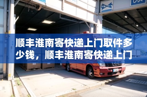 順豐淮南寄快遞上門取件多少錢，順豐淮南寄快遞上門取件