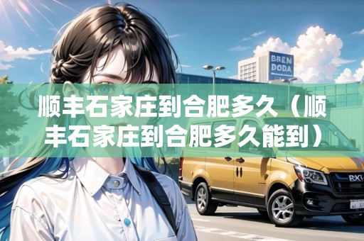 順豐石家莊到合肥多久（順豐石家莊到合肥多久能到）