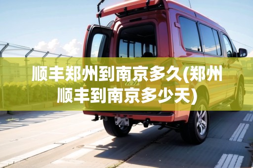 順豐鄭州到南京多久(鄭州順豐到南京多少天)