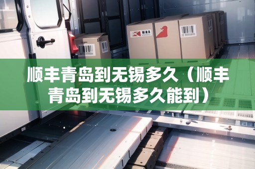 順豐青島到無錫多久（順豐青島到無錫多久能到）