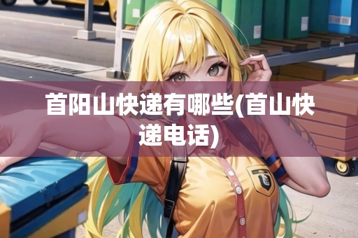 首陽山快遞有哪些(首山快遞電話)