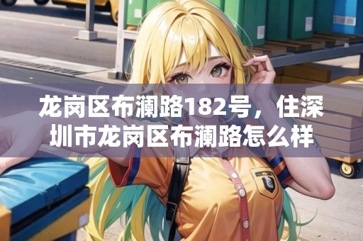 龍崗區(qū)布瀾路182號(hào)，住深圳市龍崗區(qū)布瀾路怎么樣