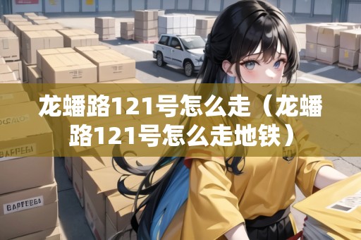 龍?bào)绰?21號怎么走（龍?bào)绰?21號怎么走地鐵）