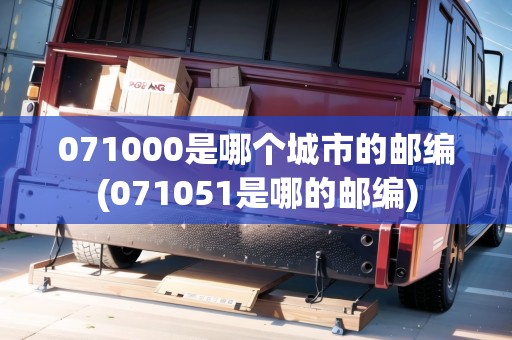 071000是哪個城市的郵編(071051是哪的郵編)