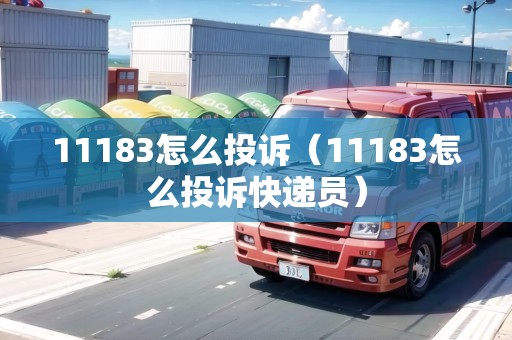 11183怎么投訴（11183怎么投訴快遞員）
