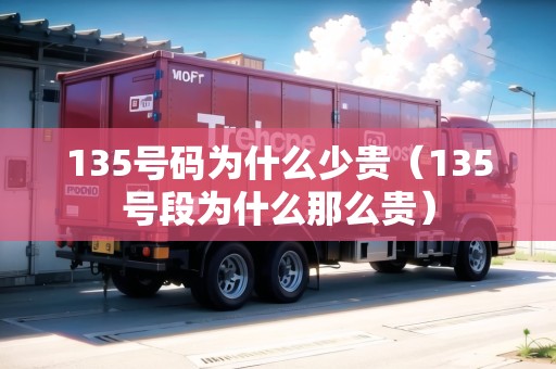135號(hào)碼為什么少貴(135號(hào)段為什么那么貴) 135號(hào)碼為什么少貴(135號(hào)段為什么那么貴)