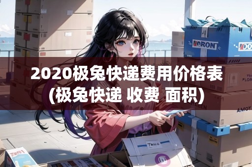 2020極兔快遞費用價格表(極兔快遞 收費 面積)