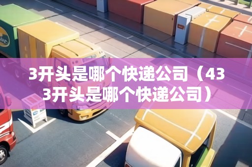 3開頭是哪個快遞公司（433開頭是哪個快遞公司）