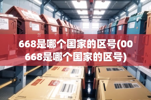 668是哪個(gè)國家的區(qū)號(00668是哪個(gè)國家的區(qū)號)