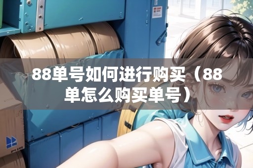 88單號如何進行購買（88單怎么購買單號）