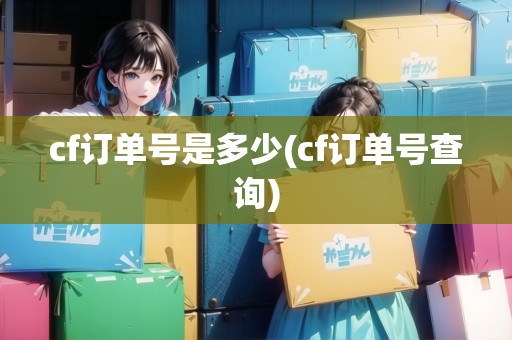 cf訂單號是多少(cf訂單號查詢)
