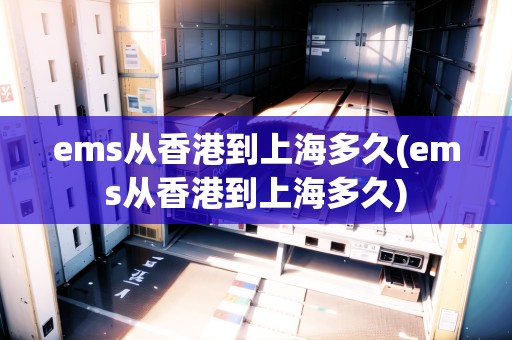 ems從香港到上海多久(ems從香港到上海多久)