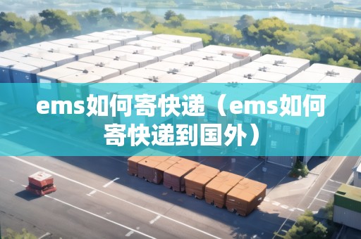 ems如何寄快遞（ems如何寄快遞到國(guó)外）