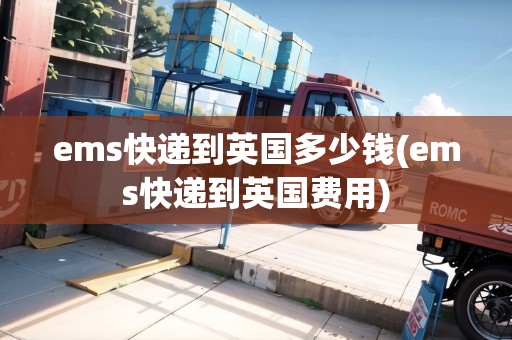 ems快遞到英國多少錢(ems快遞到英國費用)