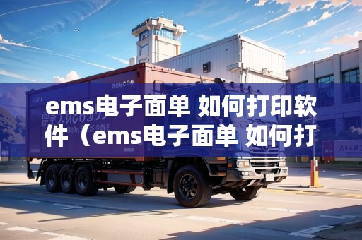 ems電子面單 如何打印軟件(ems電子面單 如何打印軟件下載) ems電子面單 如何打印軟件(ems電子面單 如何打印軟件下載)
