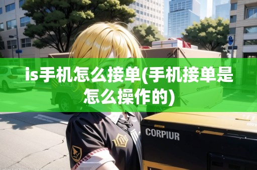 is手機怎么接單(手機接單是怎么操作的)