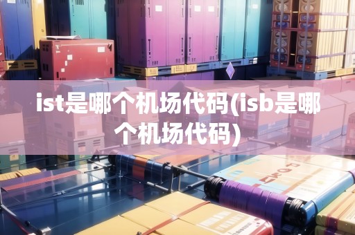 ist是哪個機場代碼(isb是哪個機場代碼)