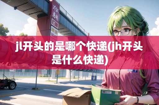 jl開頭的是哪個快遞(jh開頭是什么快遞)