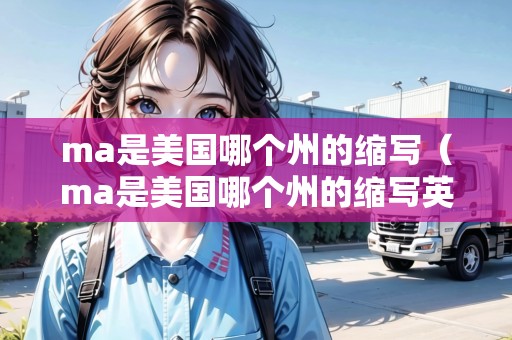 ma是美國(guó)哪個(gè)州的縮寫（ma是美國(guó)哪個(gè)州的縮寫英文）