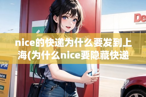 nice的快遞為什么要發(fā)到上海(為什么nice要隱藏快遞單號(hào))