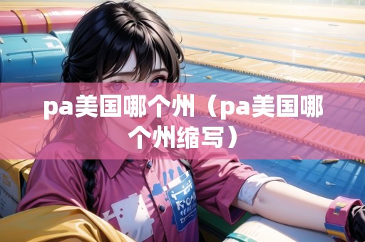 pa美國(guó)哪個(gè)州（pa美國(guó)哪個(gè)州縮寫(xiě)）