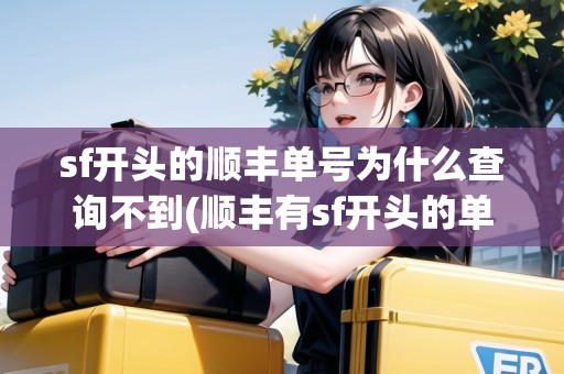 sf開頭的順豐單號為什么查詢不到(順豐有sf開頭的單號什么意思)