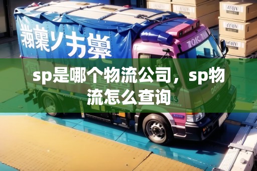 sp是哪個物流公司，sp物流怎么查詢